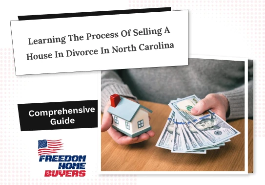 Learning the process of selling a house in divorce in North Carolina 